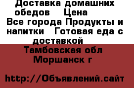 Доставка домашних обедов. › Цена ­ 100 - Все города Продукты и напитки » Готовая еда с доставкой   . Тамбовская обл.,Моршанск г.